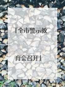 全市警示教育会召开